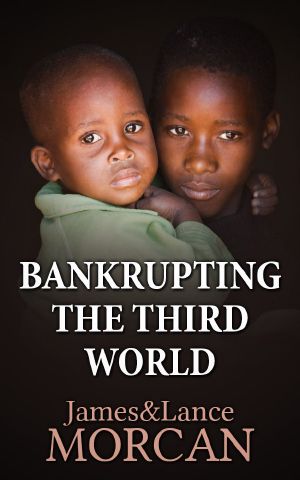 [The Underground Knowledge Series 06] • BANKRUPTING THE THIRD WORLD · How the Global Elite Drown Poor Nations in a Sea of Debt (The Underground Knowledge Series Book 6)